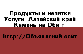 Продукты и напитки Услуги. Алтайский край,Камень-на-Оби г.